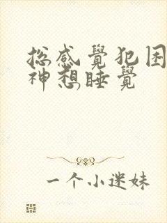 总感觉犯困没精神想睡觉