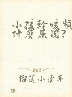 小孩干咳频繁是什么原因?