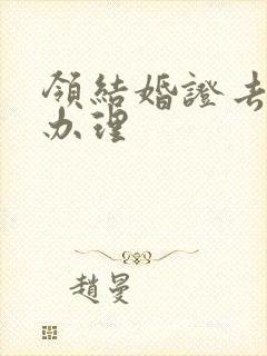 领结婚证去哪里办理