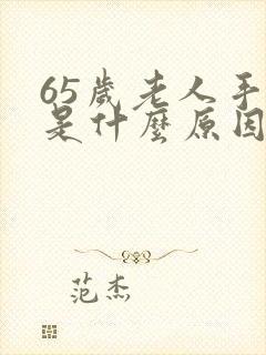 65岁老人手抖是什么原因引起的