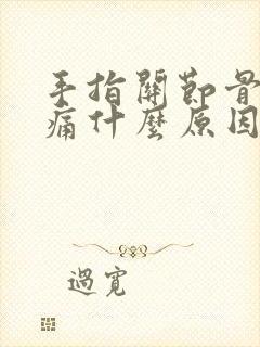 手指关节骨头疼痛什么原因