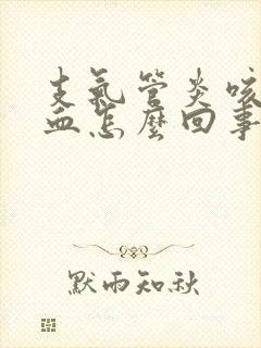 支气管炎咳痰带血怎么回事