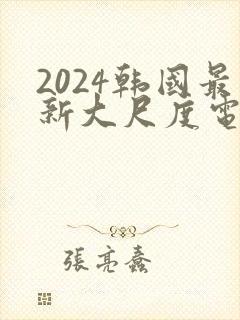 2024韩国最新大尺度电影