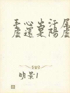 手心出汗属于阴虚还是阳虚封面