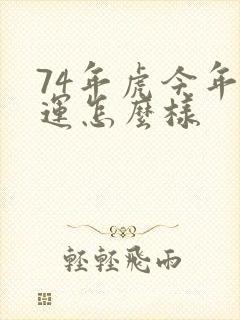 74年虎今年财运怎么样