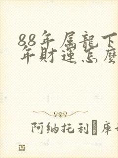 88年属龙下半年财运怎么样