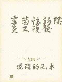 霉菌性的阴道发炎又复发