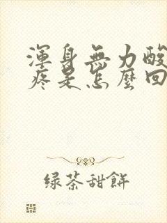 浑身无力酸疼头疼是怎么回事