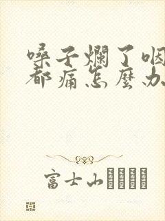 嗓子烂了咽口水都痛怎么办