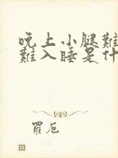 晚上小腿难受很难入睡是什么原因