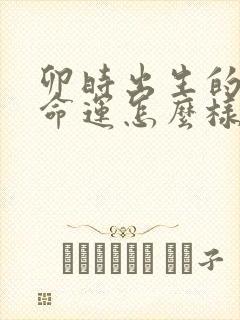 卯时出生的女孩命运怎么样