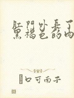 肛门外长了一个黑褐色的肉球