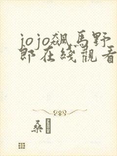 jojo飙马野郎在线观看免费