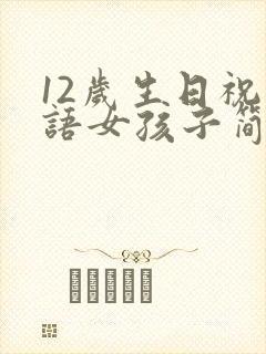 12岁生日祝福语女孩子简短封面