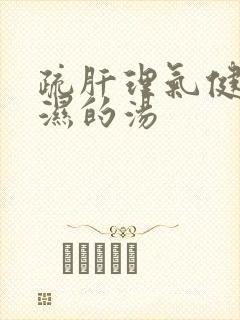 疏肝理气健脾祛湿的汤