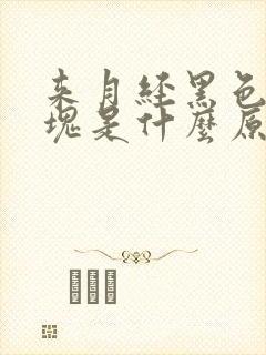 来月经黑色的血块是什么原因