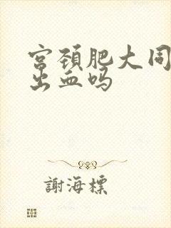 宫颈肥大同房会出血吗封面