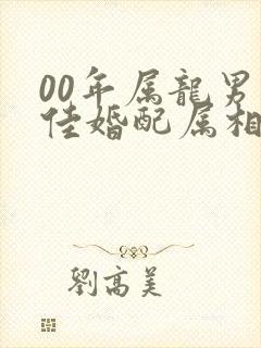 00年属龙男最佳婚配属相