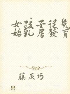 女孩子从几岁开始乳房发育