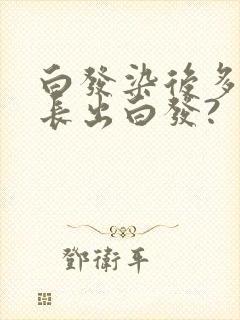 白发染后多久会长出白发?
