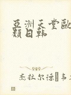 亚洲天堂欧美另类日韩