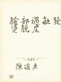 脸部过敏发红发烫脱皮