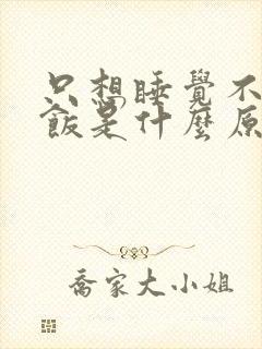 只想睡觉不想吃饭是什么原因