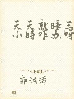 天天就睡三四个小时咋办呀