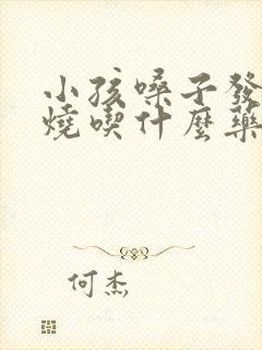 小孩嗓子发炎发烧吃什么药