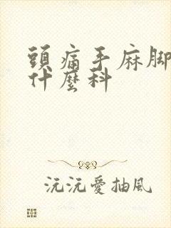 头痛手麻脚麻挂什么科