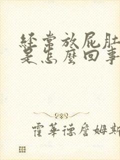 经常放屁肚子胀是怎么回事?