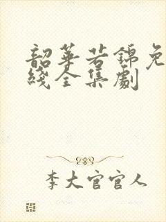 韶华若锦免费在线全集剧