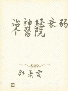 治神经衰弱去哪个医院