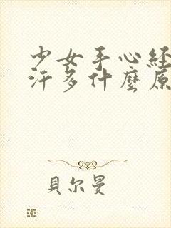 少女手心经常生汗多什么原因引起的