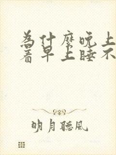 为什么晚上睡不着早上睡不醒