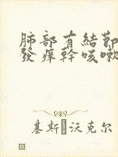 肺部有结节喉咙发痒干咳嗽怎么办封面