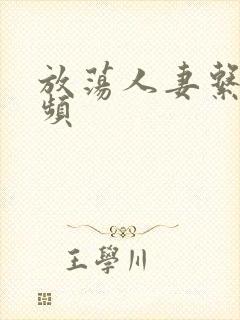 放荡人妻系列视频