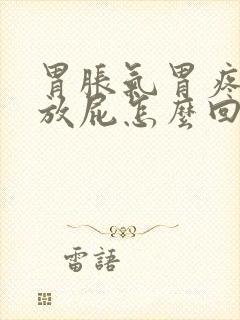 胃胀气胃疼打嗝放屁怎么回事