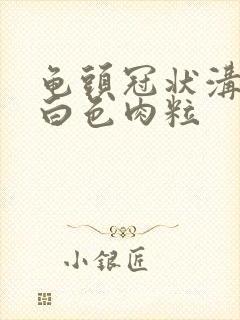 龟头冠状沟长了白色肉粒