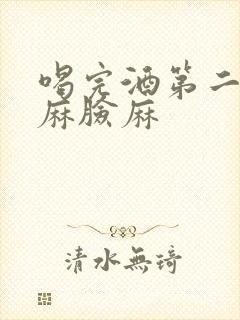 喝完酒第二天手麻脸麻