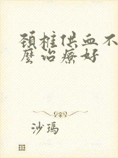 颈椎供血不足怎么治疗好