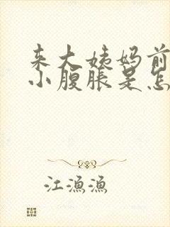 来大姨妈前几天小腹胀是怎么回事