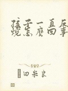 孩子一直反复发烧怎么回事