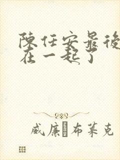 陈任安最后和谁在一起了