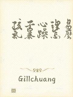 孩子心理易怒脾气暴躁怎么办