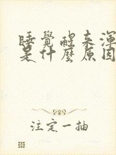 睡觉醒来浑身疼是什么原因