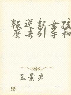 叛逆期女孩子怎么去引导和沟通