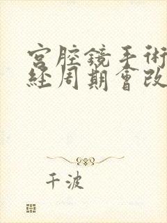 宫腔镜手术后月经周期会改变吗