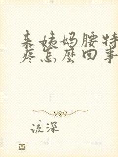 来姨妈腰特别酸疼怎么回事