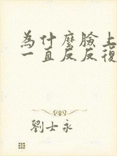 为什么脸上痘痘一直反反复复